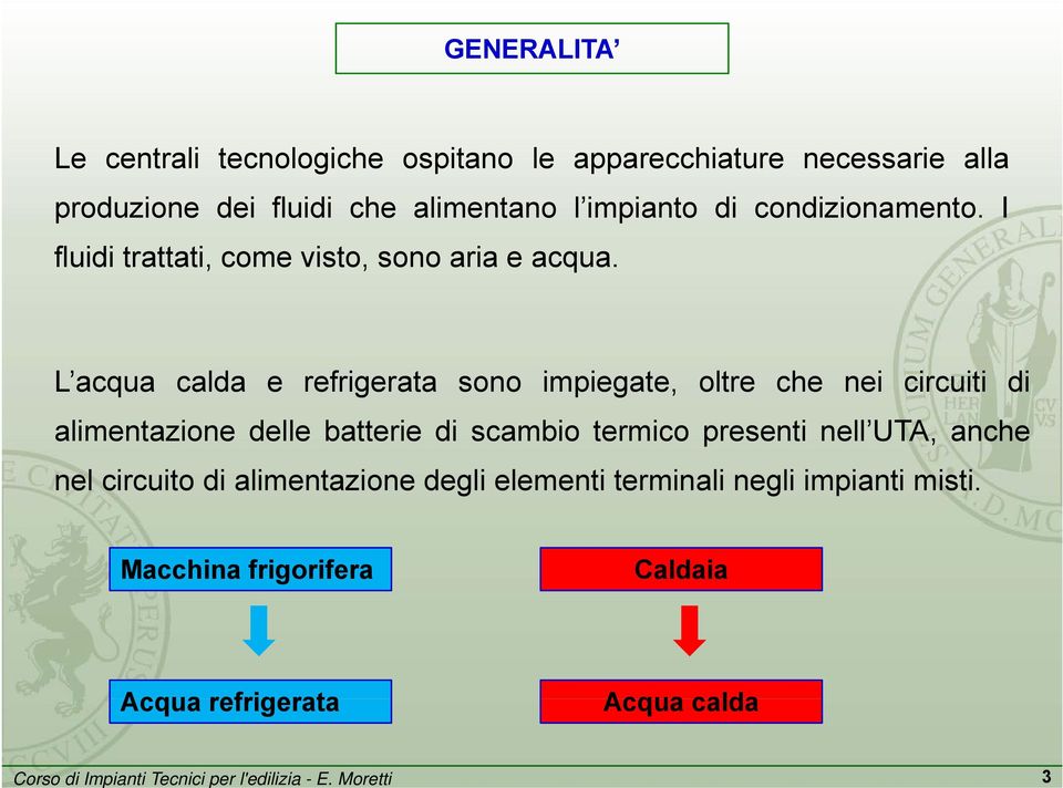 L acqua calda e refrigerata sono impiegate, oltre che nei circuiti di alimentazione delle batterie di scambio termico