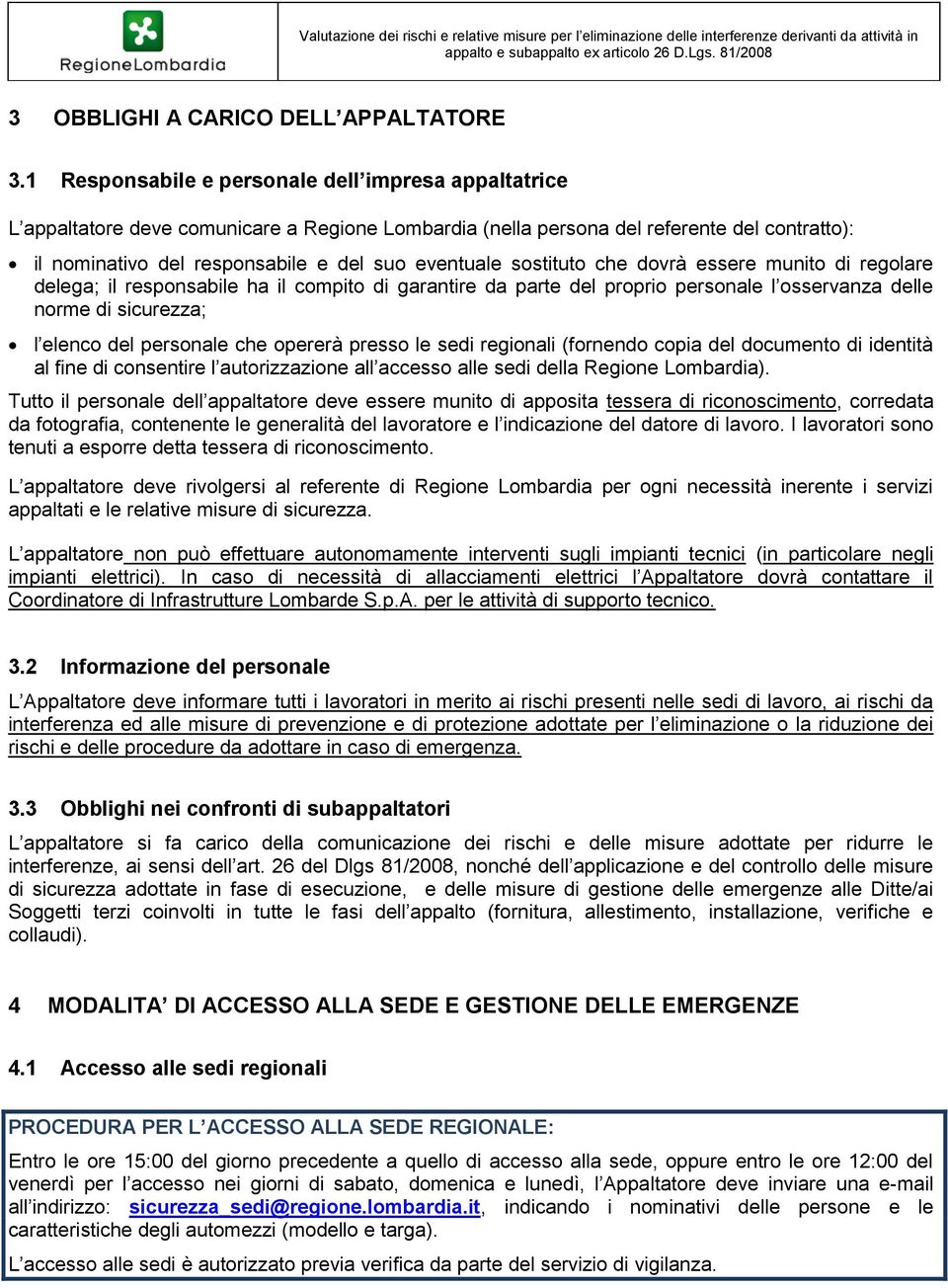 sostituto che dovrà essere munito di regolare delega; il responsabile ha il compito di garantire da parte del proprio personale l osservanza delle norme di sicurezza; l elenco del personale che