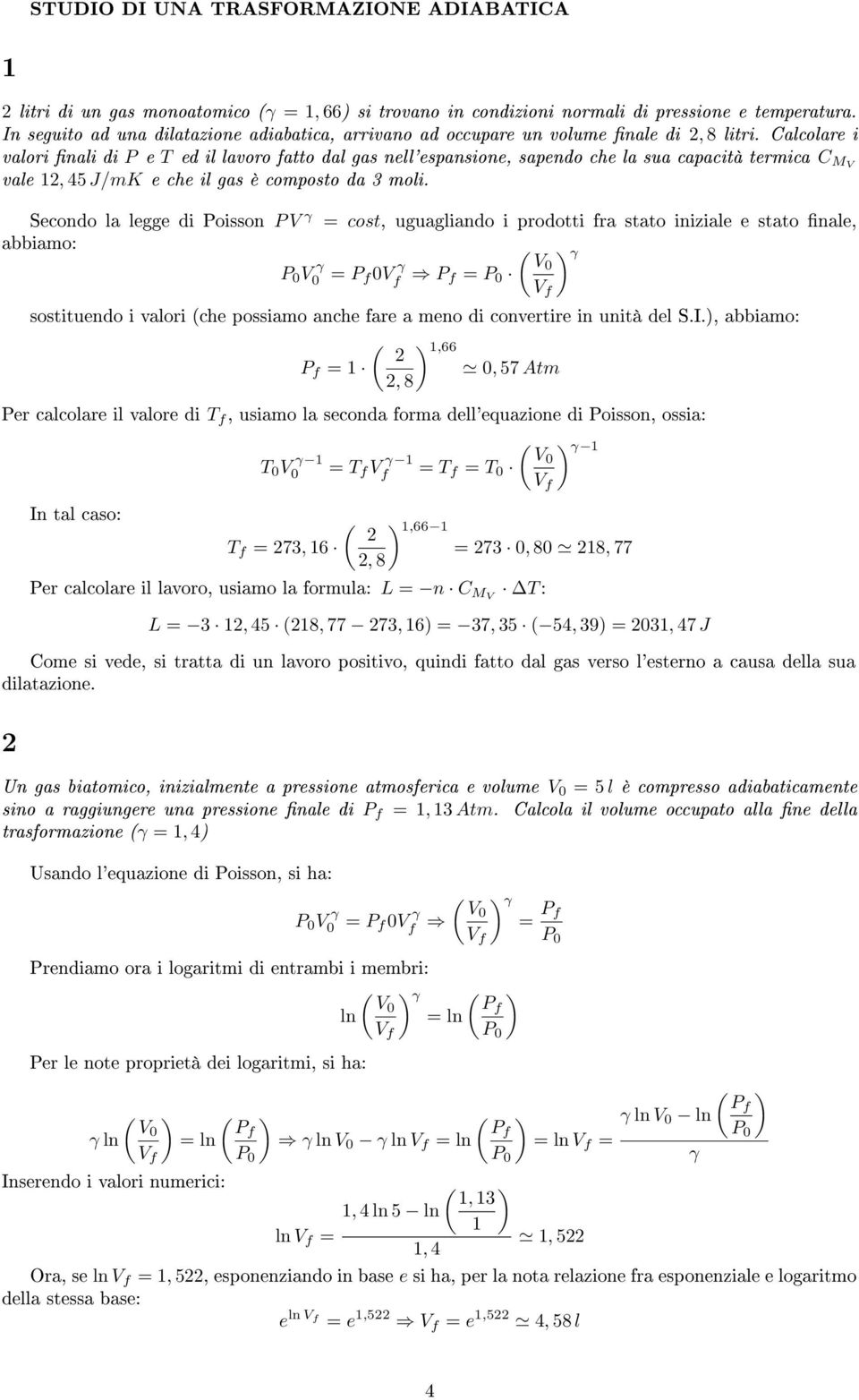 Calcolare i valori nali di P e T ed il lavoro fatto dal gas nell'espansione, sapendo che la sua capacità termica C MV vale 12, 45 J/mK e che il gas è composto da 3 moli.