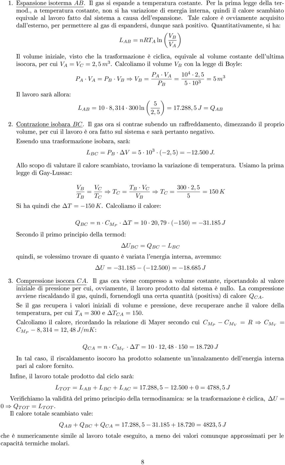 Tale calore è ovviamente acquisito dall'esterno, per permettere al gas di espandersi, dunque sarà positivo.