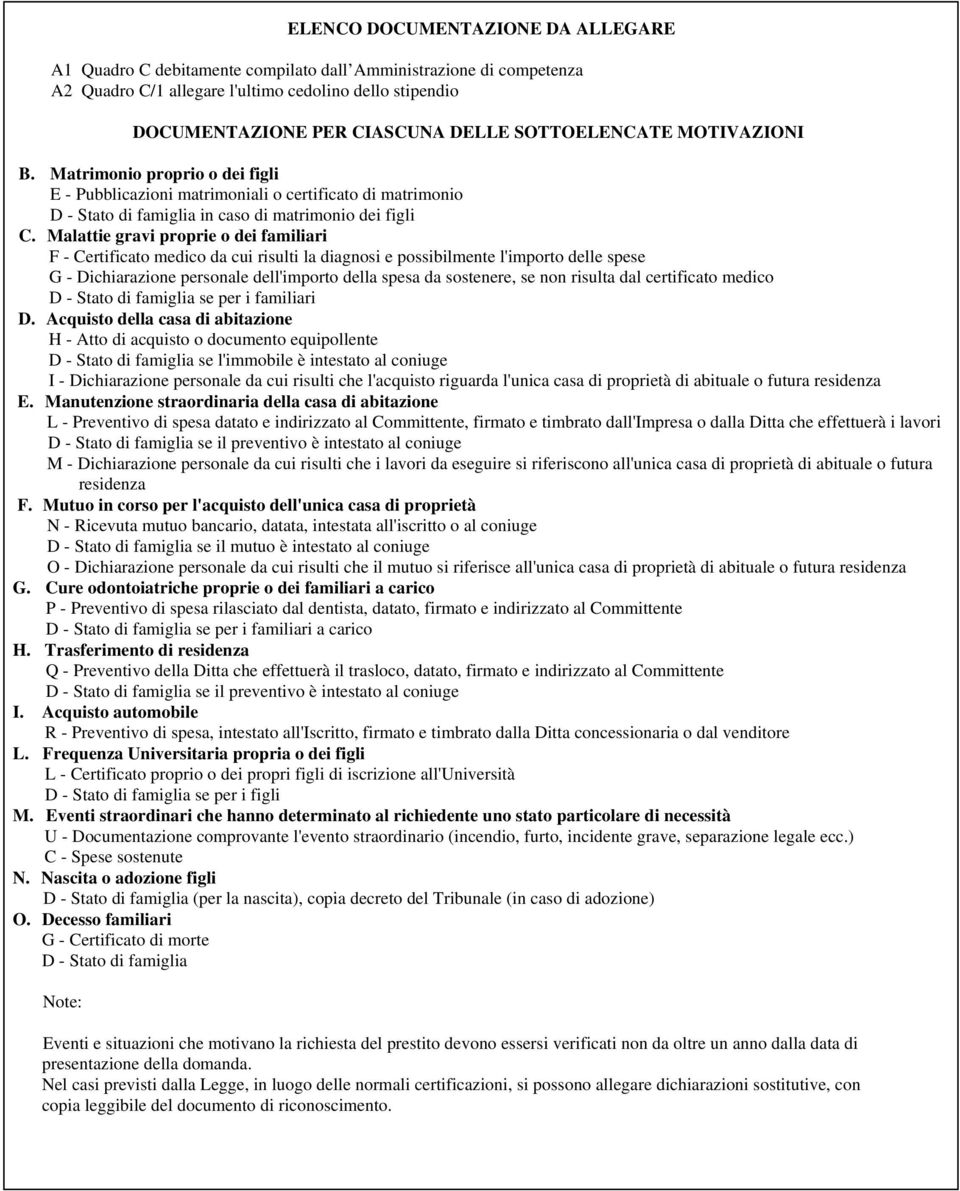 Malattie gravi proprie o dei familiari F - Certificato medico da cui risulti la diagnosi e possibilmente l'importo delle spese G - Dichiarazione personale dell'importo della spesa da sostenere, se