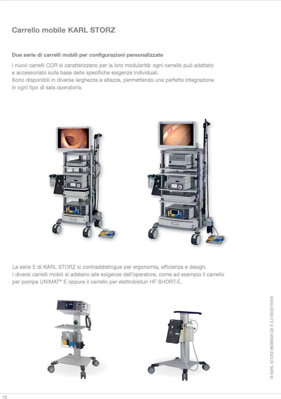 Sono disponibili in diverse larghezze e altezze, permettendo una perfetta integrazione in ogni tipo di sala operatoria.