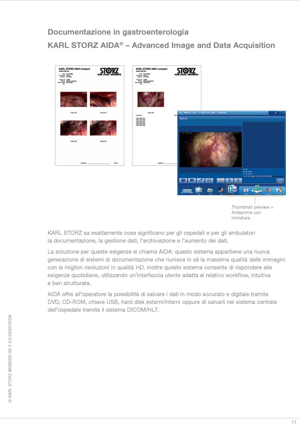 La soluzione per queste esigenze si chiama AIDA: questo sistema appartiene una nuova generazione di sistemi di documentazione che riunisce in sé la massima qualità delle immagini con le migliori