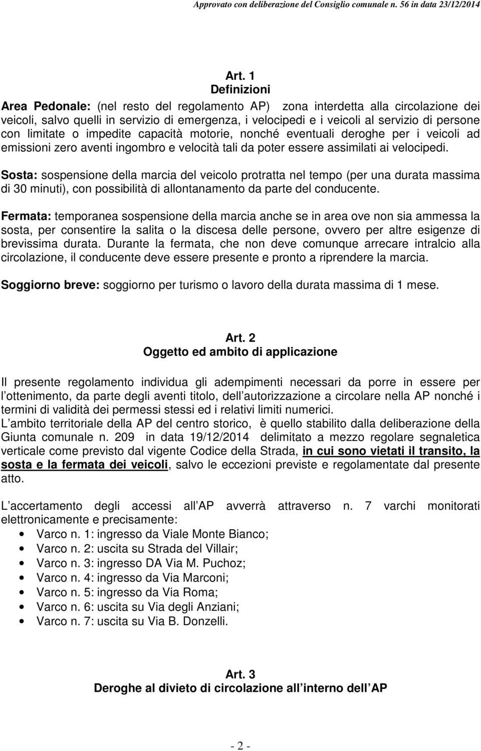 Sosta: sospensione della marcia del veicolo protratta nel tempo (per una durata massima di 30 minuti), con possibilità di allontanamento da parte del conducente.