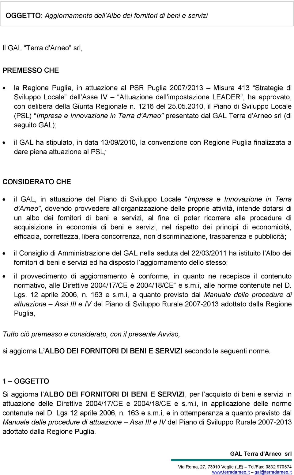 2010, il Piano di Sviluppo Locale (PSL) Impresa e Innovazione in Terra d Arneo presentato dal (di seguito GAL); il GAL ha stipulato, in data 13/09/2010, la convenzione con Regione Puglia finalizzata