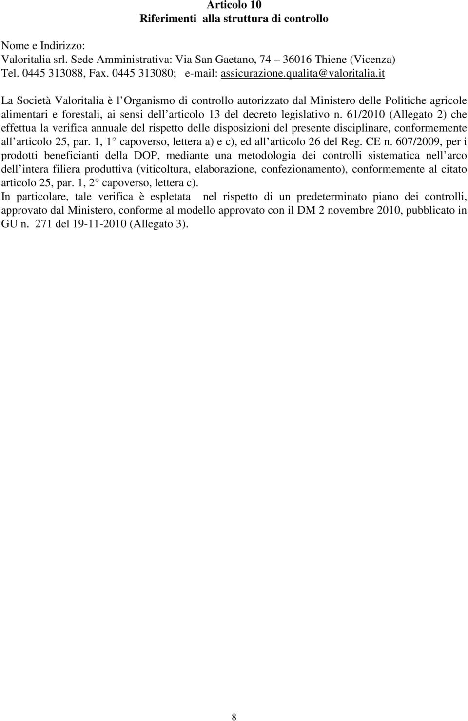 it La Società Valoritalia è l Organismo di controllo autorizzato dal Ministero delle Politiche agricole alimentari e forestali, ai sensi dell articolo 13 del decreto legislativo n.