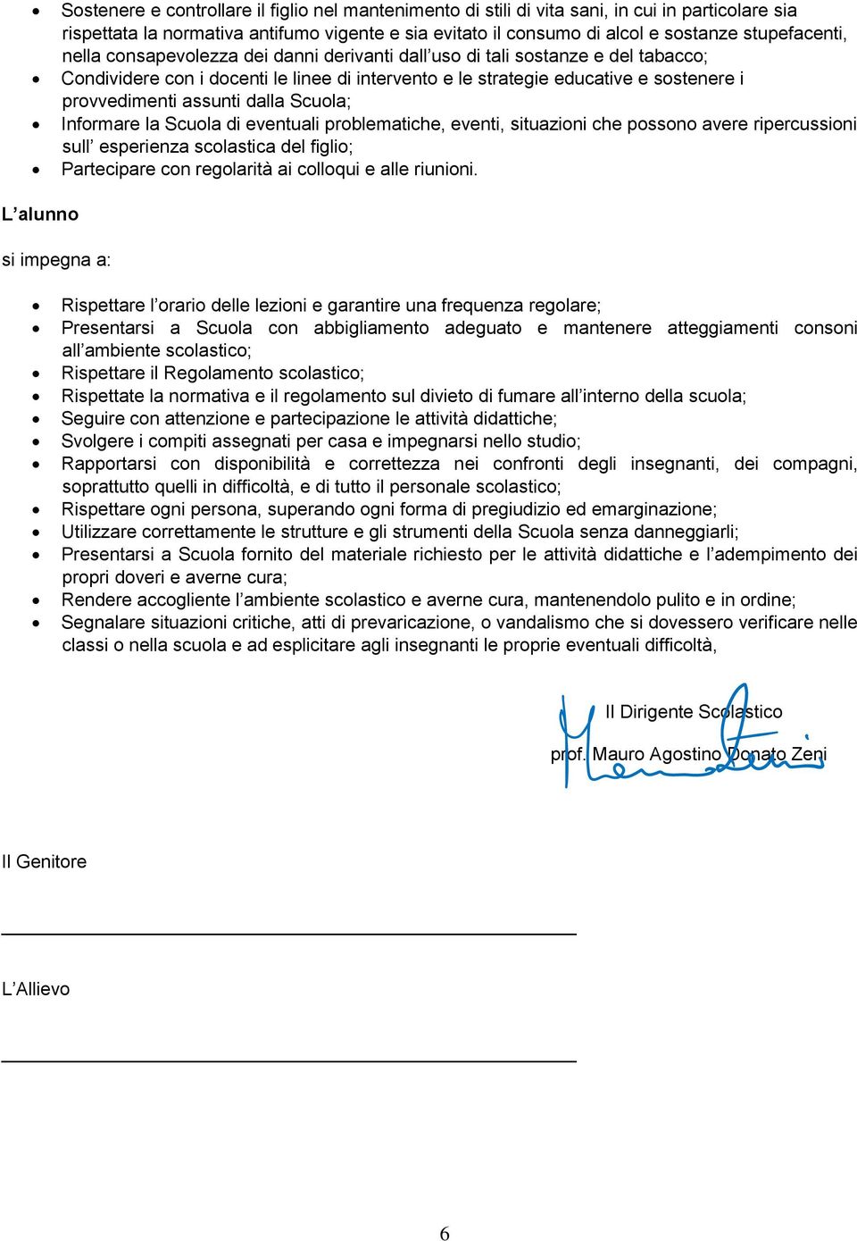 Scuola; Informare la Scuola di eventuali problematiche, eventi, situazioni che possono avere ripercussioni sull esperienza scolastica del figlio; Partecipare con regolarità ai colloqui e alle