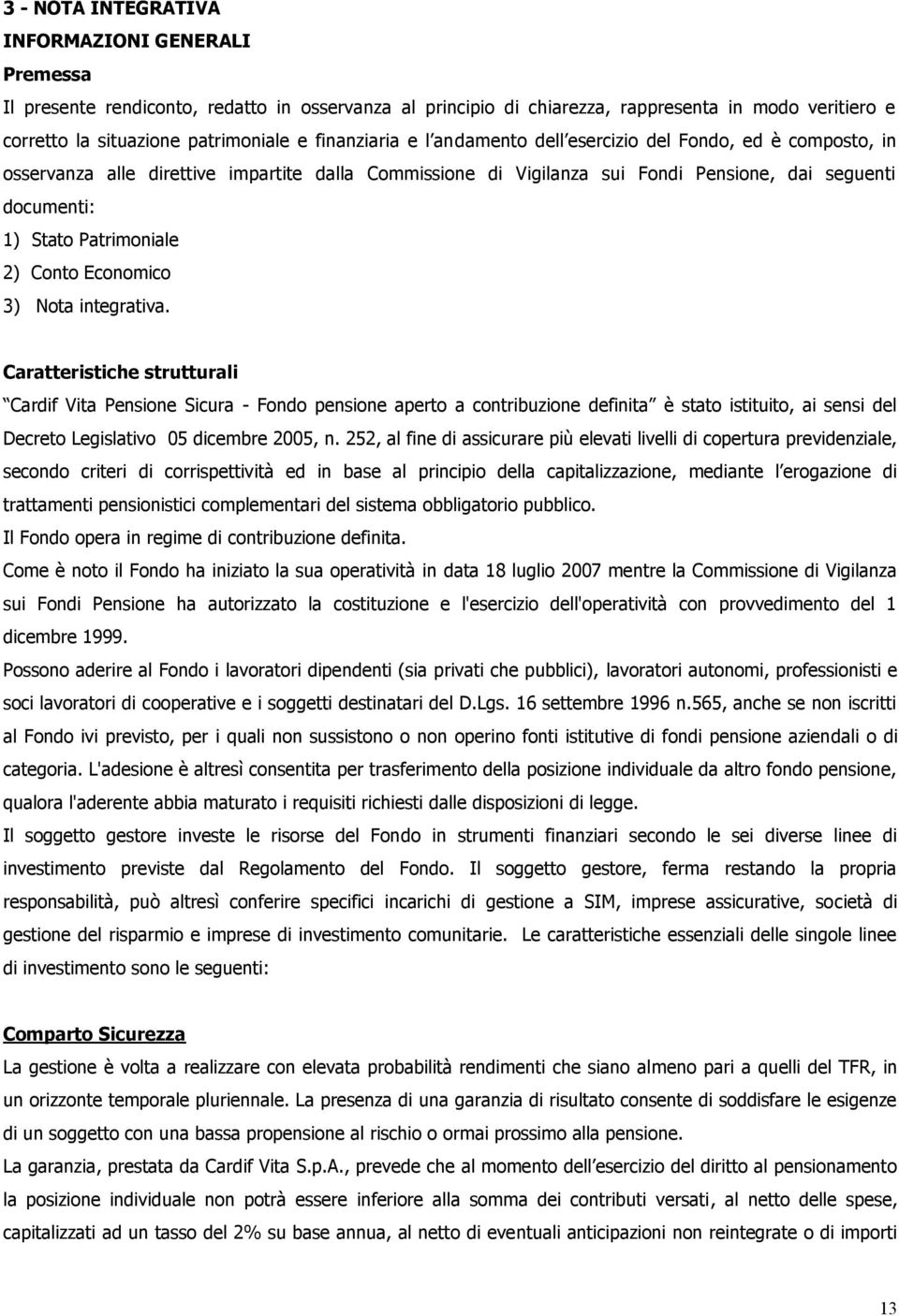 Patrimoniale 2) Conto Economico 3) Nota integrativa.