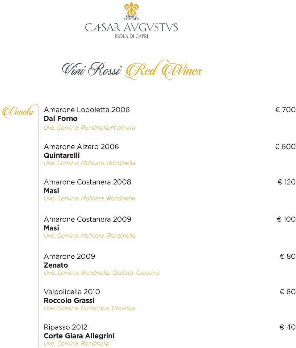 Costanera 2009 100 Masi Uve: Corvina, Molinara, Rondinella Amarone 2009 80 Zenato Uve: Corvina, Rondinella, Oseleta, Croatina