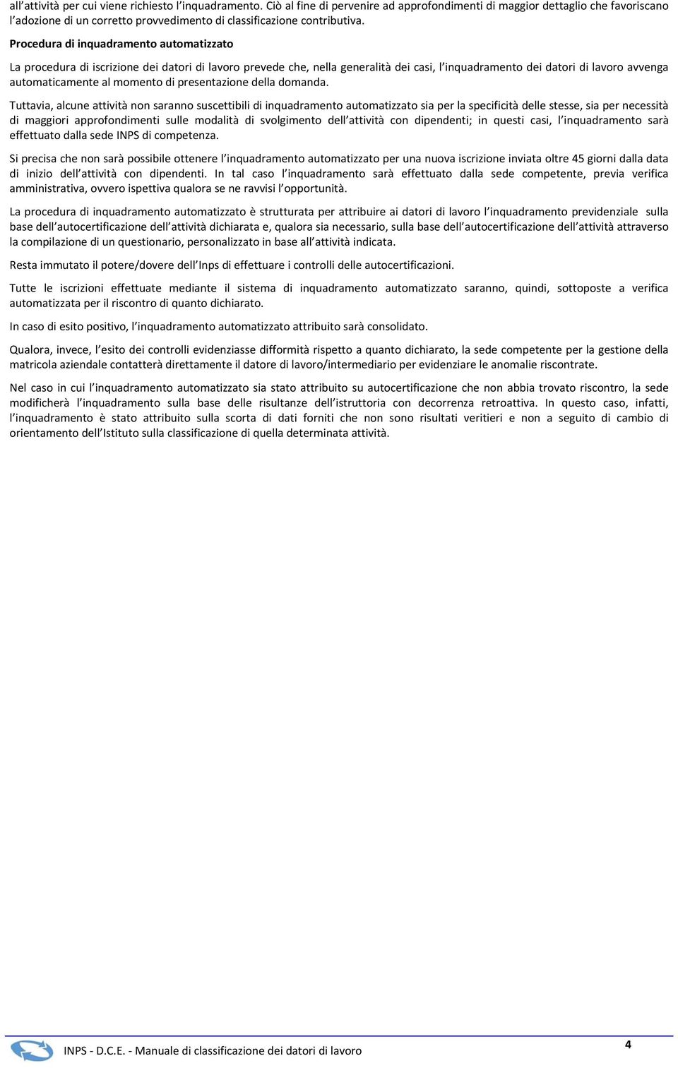 Procedura di inquadramento automatizzato La procedura di iscrizione dei datori di lavoro prevede che, nella generalità dei casi, l inquadramento dei datori di lavoro avvenga automaticamente al