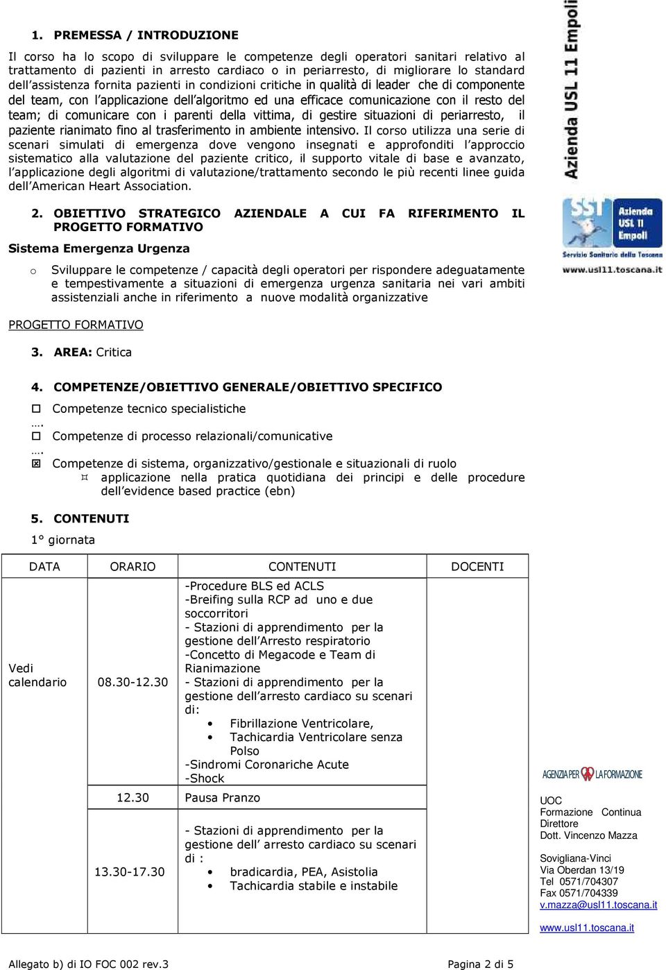 team; di comunicare con i parenti della vittima, di gestire situazioni di periarresto, il paziente rianimato fino al trasferimento in ambiente intensivo.