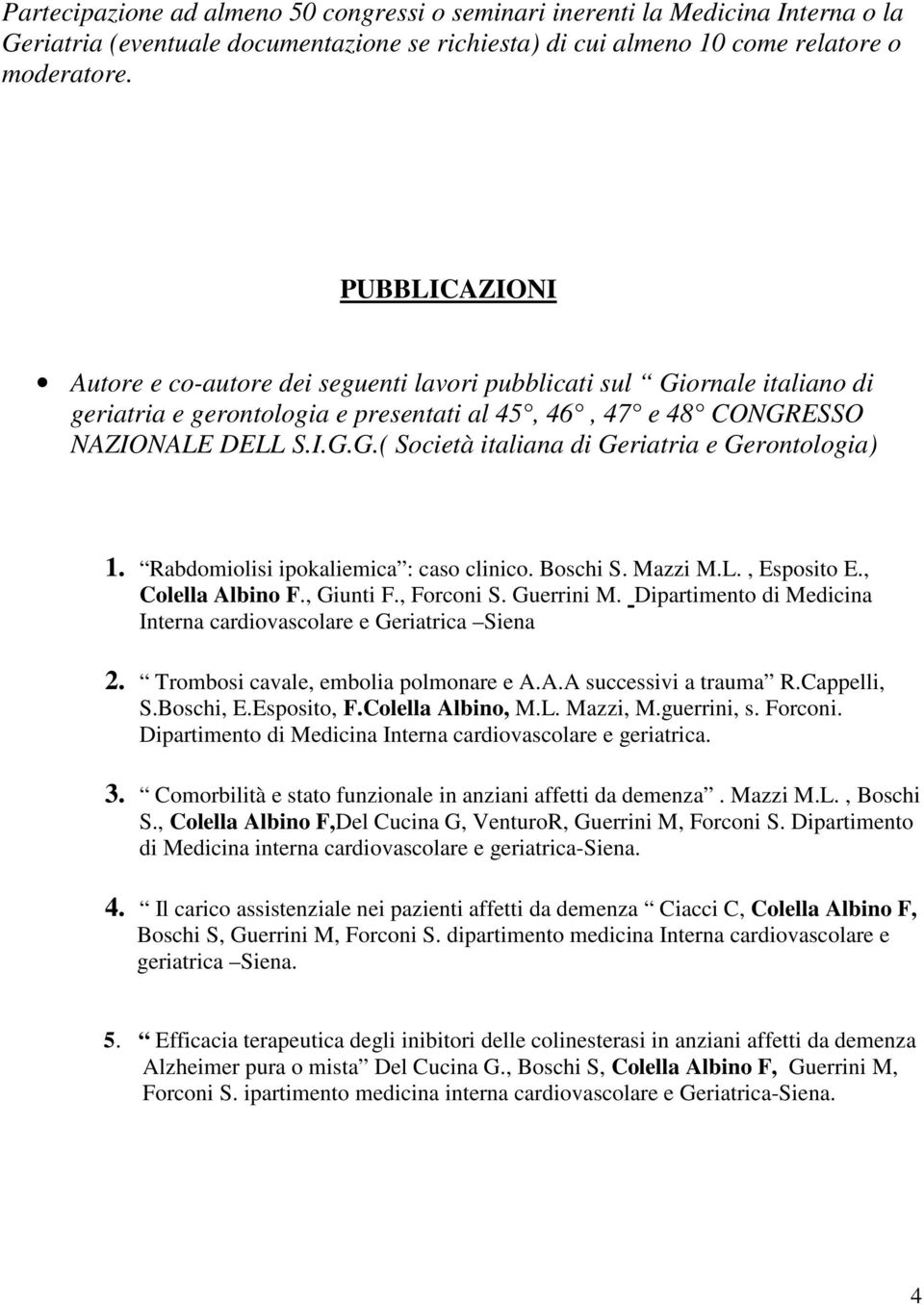 Rabdomiolisi ipokaliemica : caso clinico. Boschi S. Mazzi M.L., Esposito E., Colella Albino F., Giunti F., Forconi S. Guerrini M. Dipartimento di Medicina Interna cardiovascolare e Geriatrica Siena 2.