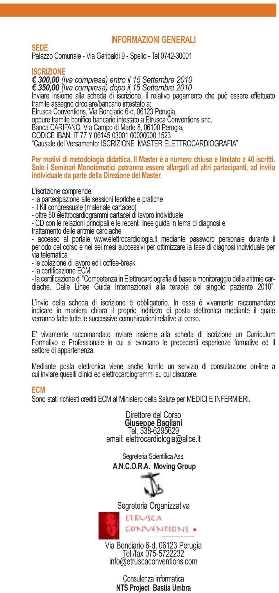 oppure tramite bonifico bancario intestato a Etrusca Conventions snc, Banca CARIFANO, Via Campo di Marte 8, 06100 Perugia, CODICE IBAN: IT 77 Y 06145 03001 00000000 1523 Causale del Versamento: