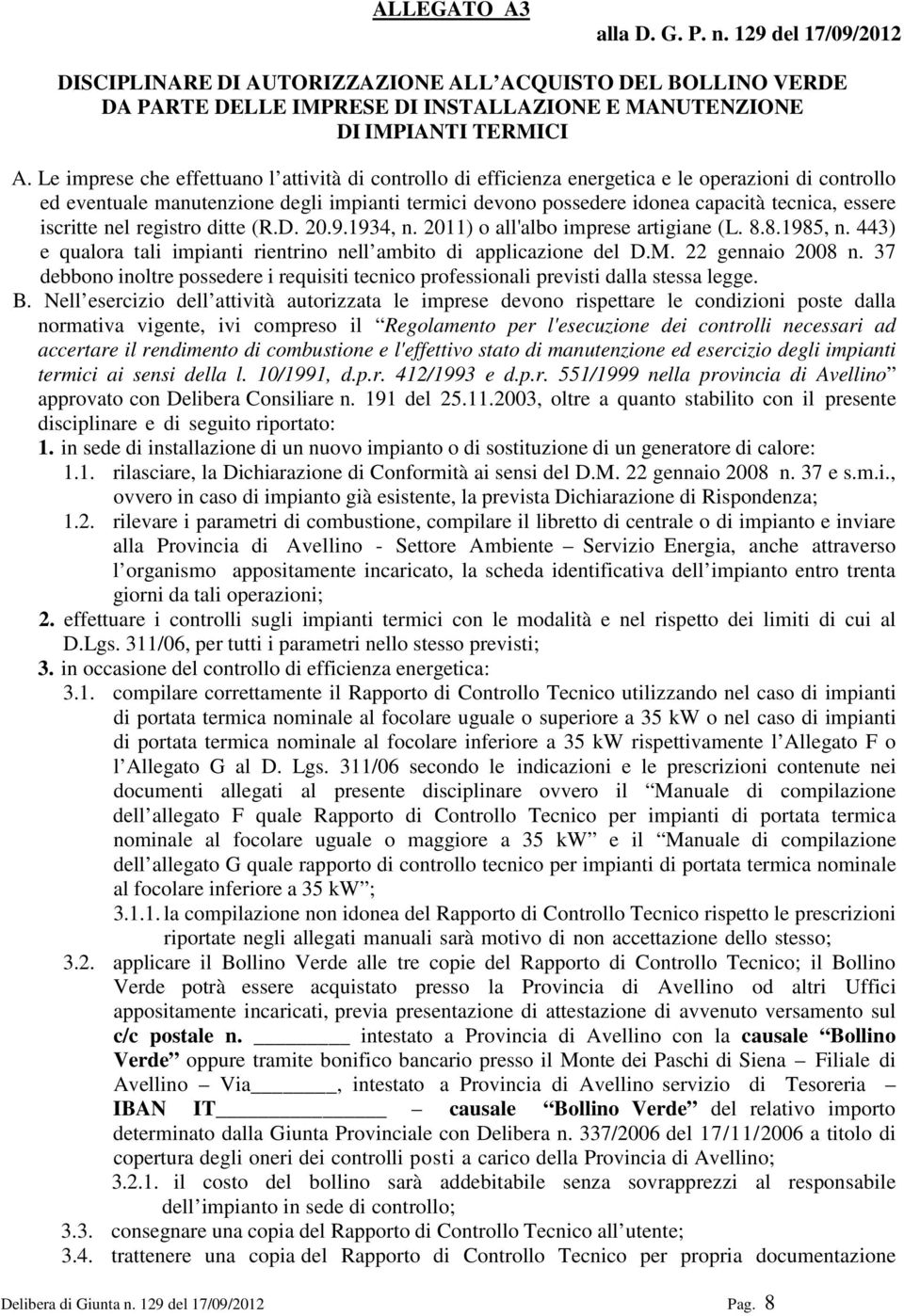 essere iscritte nel registro ditte (R.D. 20.9.1934, n. 2011) o all'albo imprese artigiane (L. 8.8.1985, n. 443) e qualora tali impianti rientrino nell ambito di applicazione del D.M.