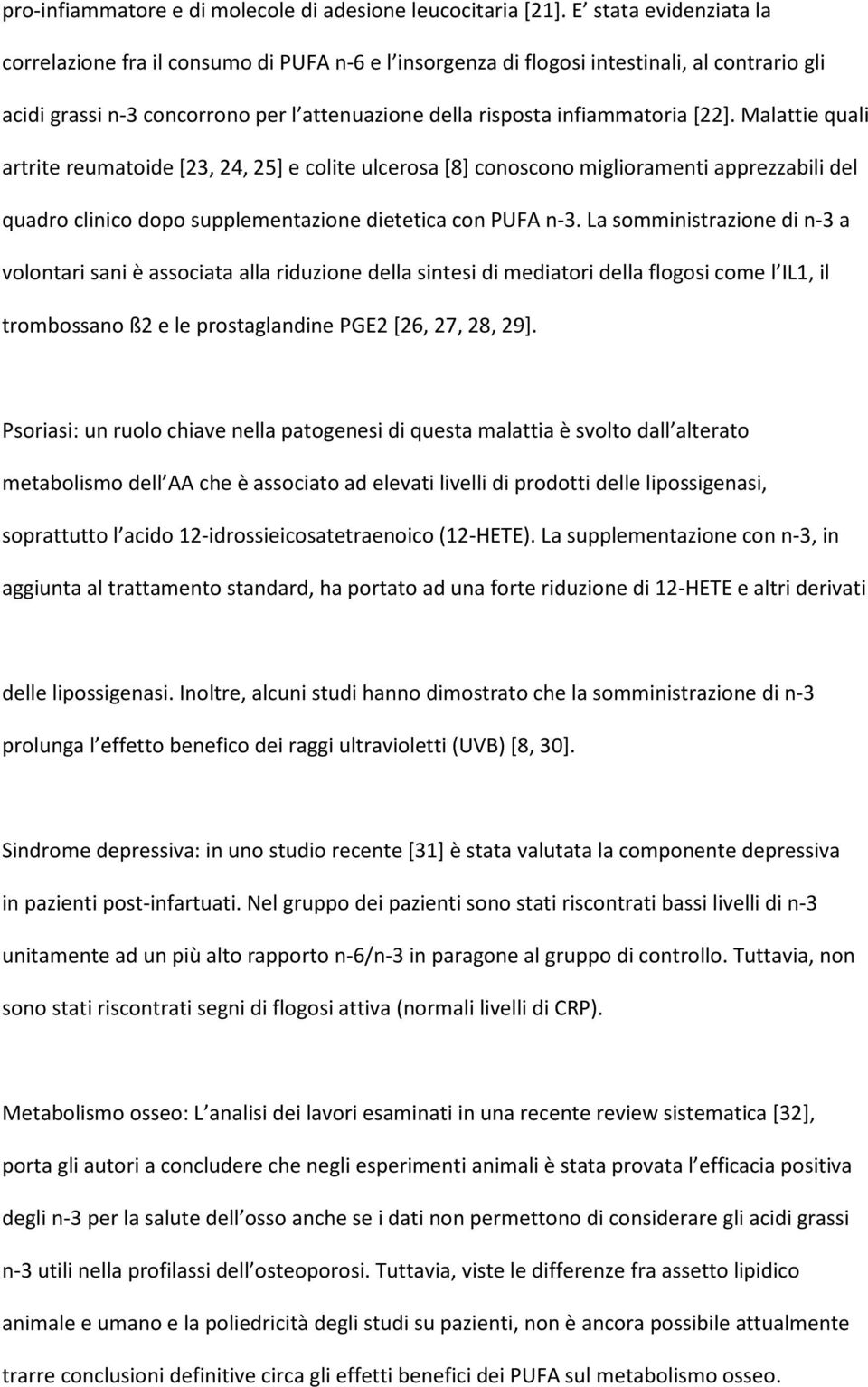 Malattie quali artrite reumatoide [23, 24, 25] e colite ulcerosa [8] conoscono miglioramenti apprezzabili del quadro clinico dopo supplementazione dietetica con PUFA n-3.