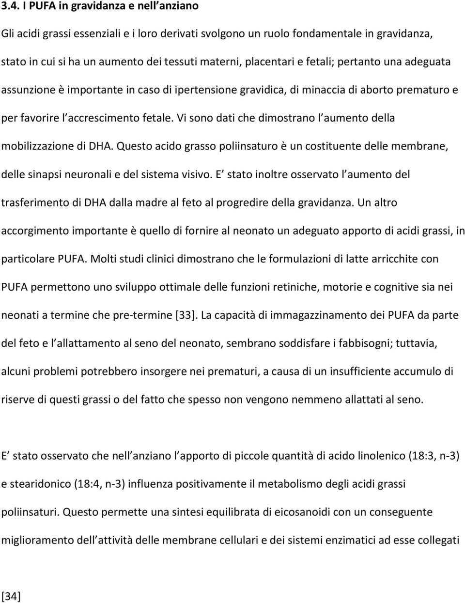 Vi sono dati che dimostrano l aumento della mobilizzazione di DHA. Questo acido grasso poliinsaturo è un costituente delle membrane, delle sinapsi neuronali e del sistema visivo.