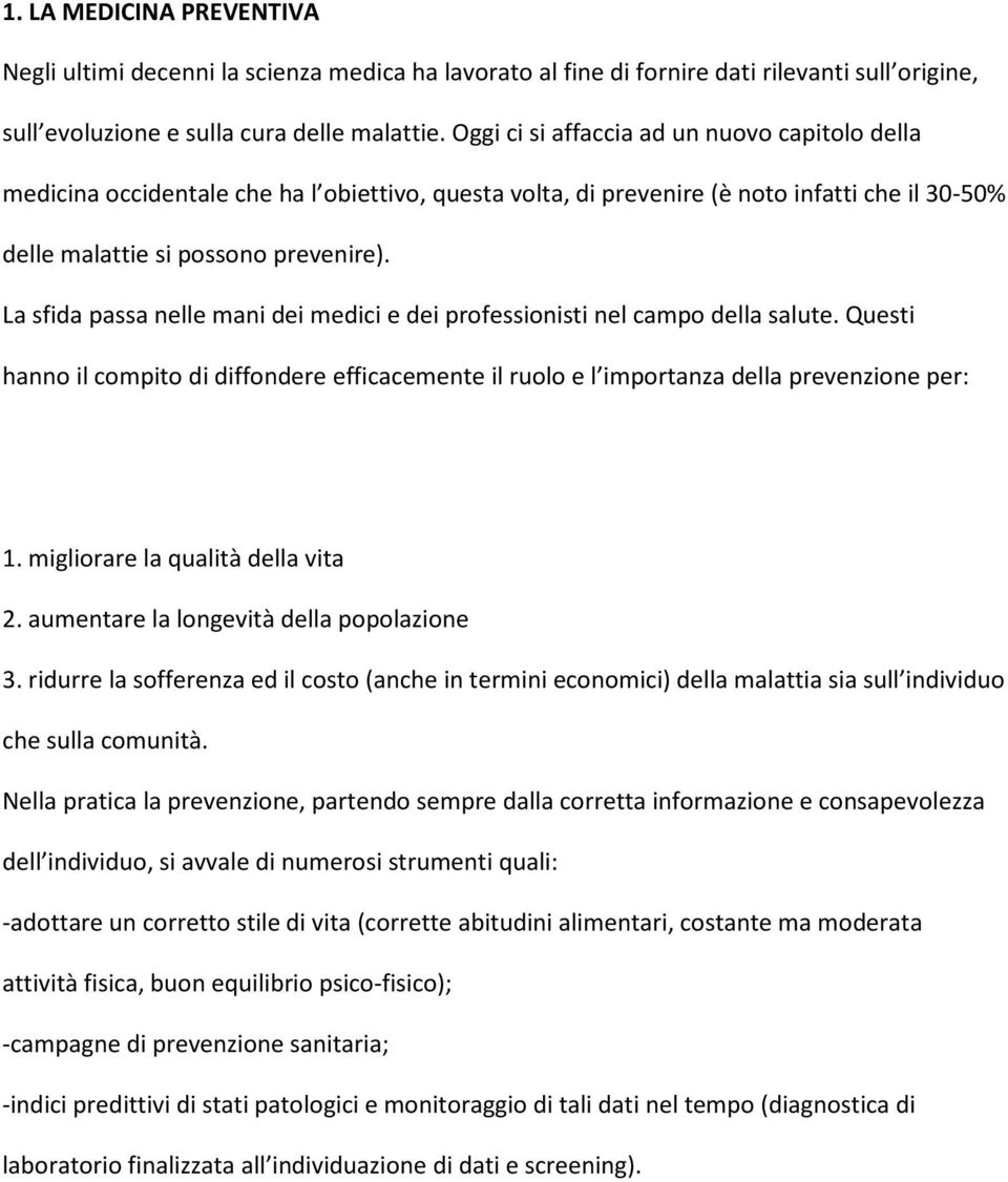 La sfida passa nelle mani dei medici e dei professionisti nel campo della salute. Questi hanno il compito di diffondere efficacemente il ruolo e l importanza della prevenzione per: 1.