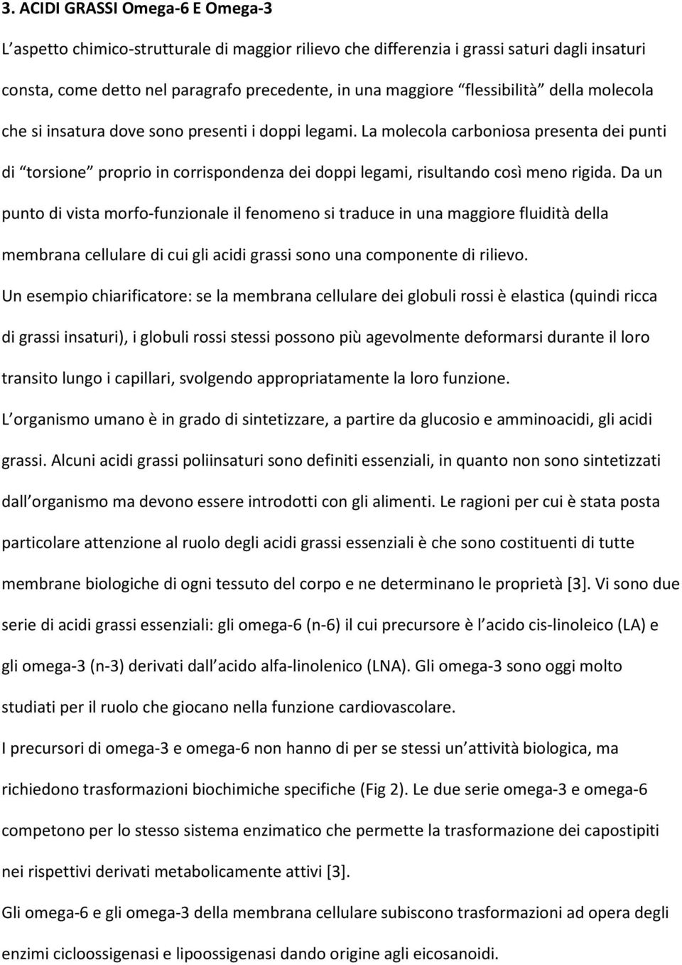 La molecola carboniosa presenta dei punti di torsione proprio in corrispondenza dei doppi legami, risultando così meno rigida.