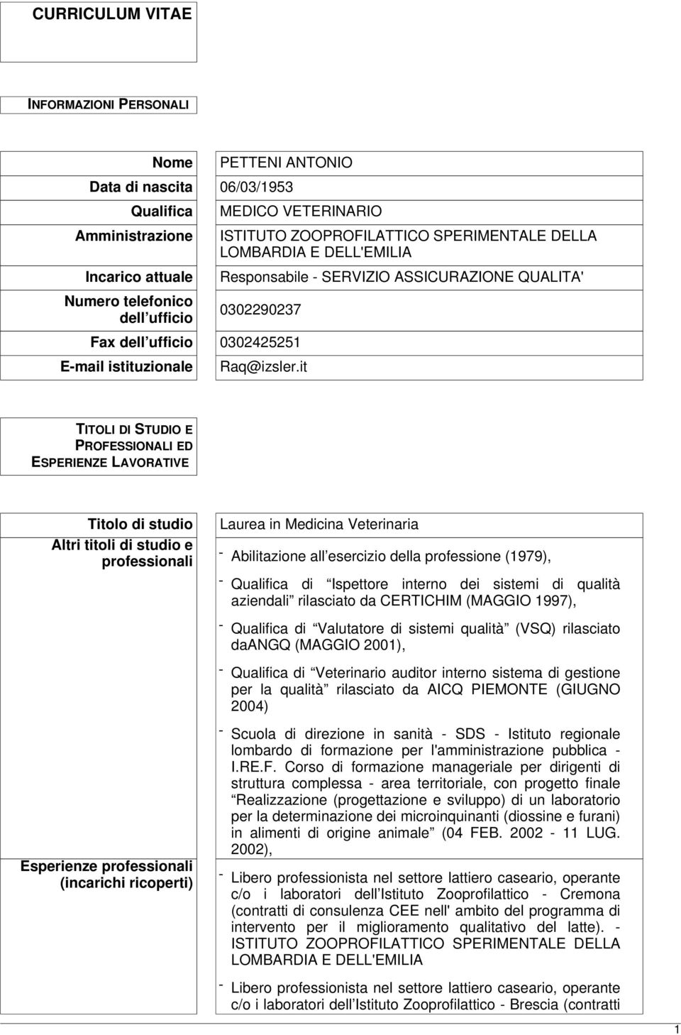 it TITOLI DI STUDIO E PROFESSIONALI ED ESPERIENZE LAVORATIVE Titolo di studio Altri titoli di studio e professionali Laurea in Medicina Veterinaria - Abilitazione all esercizio della professione