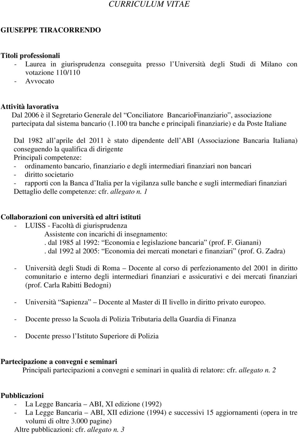 100 tra banche e principali finanziarie) e da Poste Italiane Dal 1982 all aprile del 2011 è stato dipendente dell ABI (Associazione Bancaria Italiana) conseguendo la qualifica di dirigente Principali