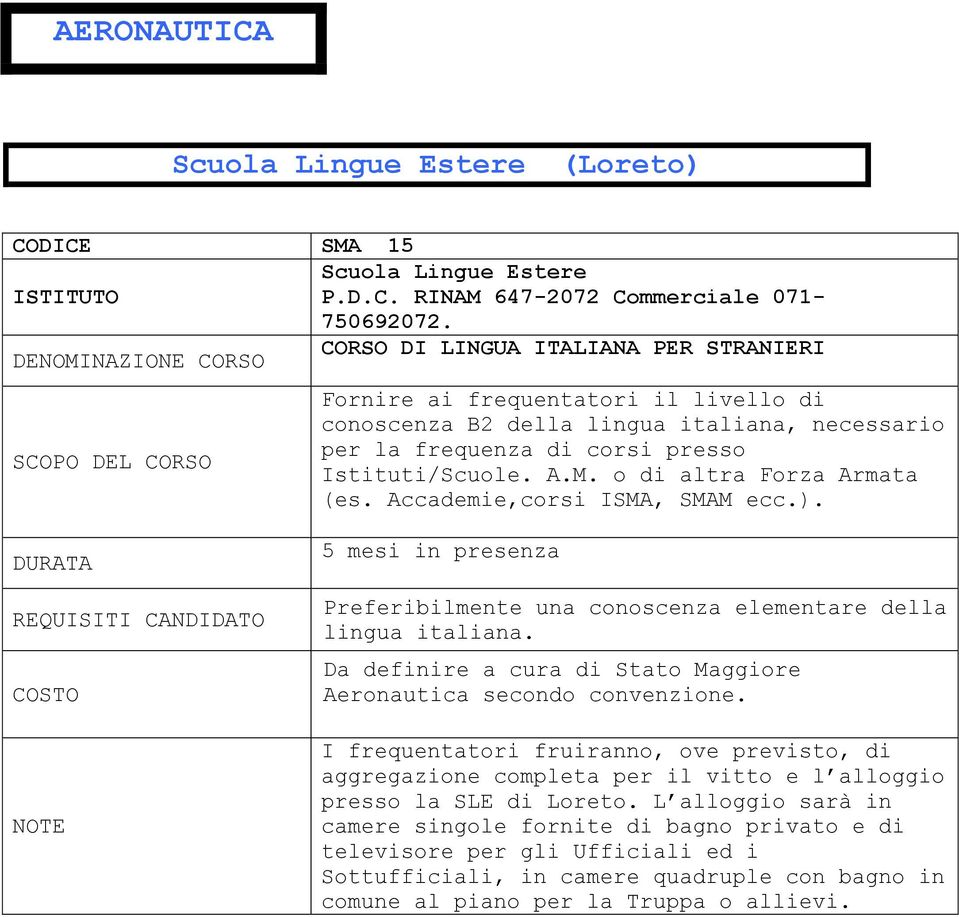 o di altra Forza Armata (es. Accademie,corsi ISMA, SMAM ecc.). 5 mesi in presenza Preferibilmente una conoscenza elementare della lingua italiana.