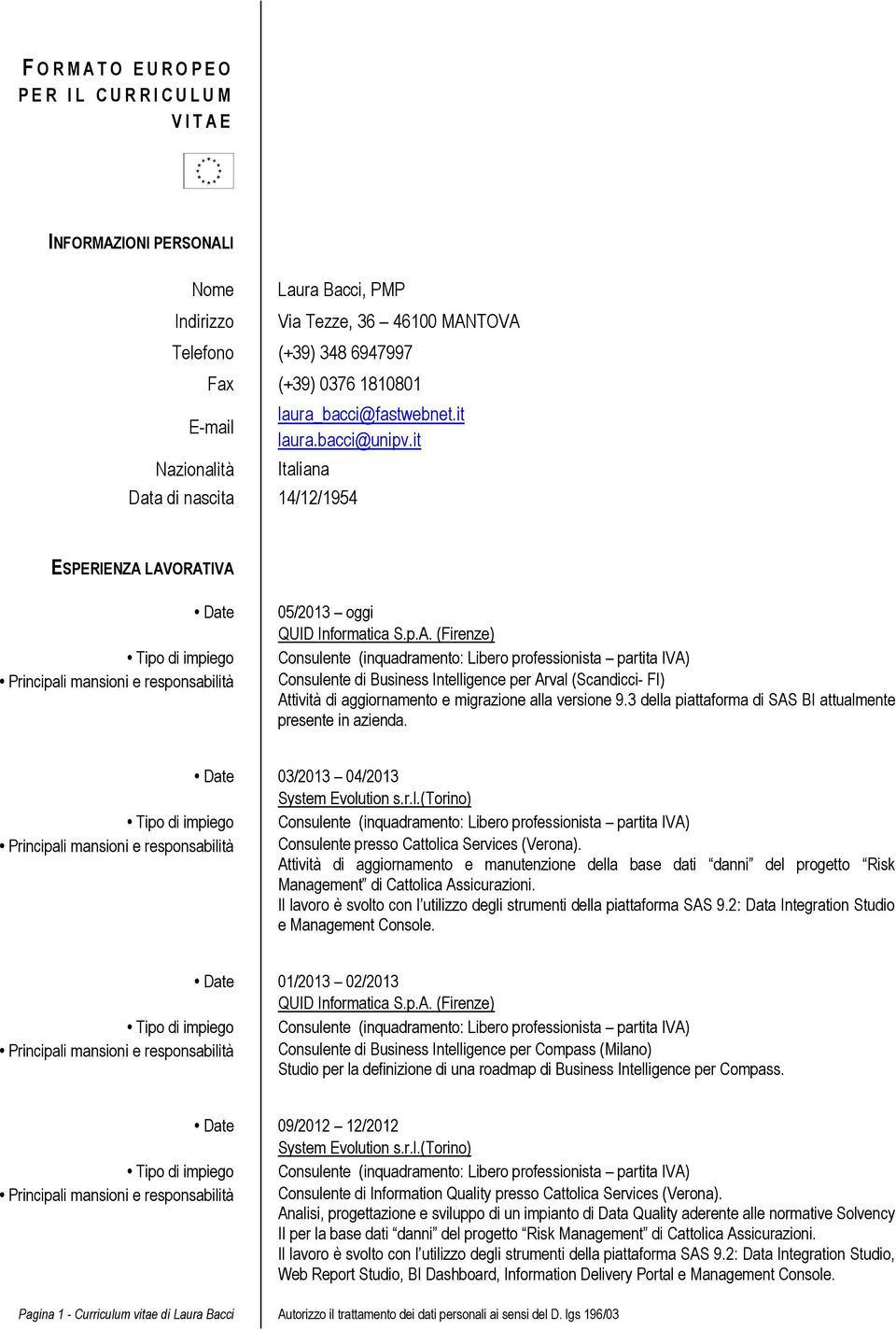 it Italiana Data di nascita 14/12/1954 ESPERIENZA LAVORATIVA Date Tipo di impiego Principali mansioni e responsabilità 05/2013 oggi Consulente (inquadramento: Libero professionista partita IVA)