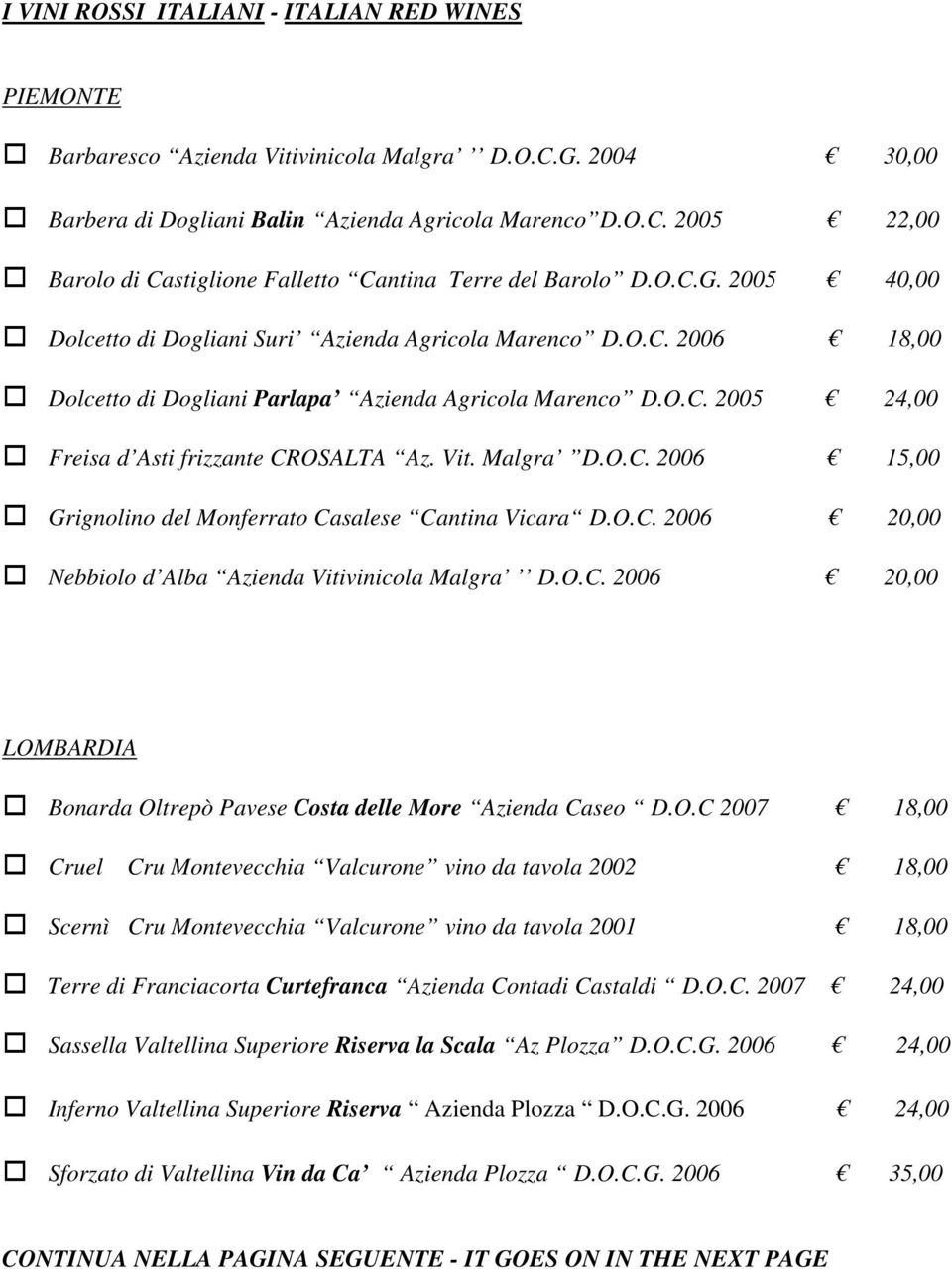 Malgra D.O.C. 2006 15,00 Grignolino del Monferrato Casalese Cantina Vicara D.O.C. 2006 20,00 Nebbiolo d Alba Azienda Vitivinicola Malgra D.O.C. 2006 20,00 LOMBARDIA Bonarda Oltrepò Pavese Costa delle More Azienda Caseo D.