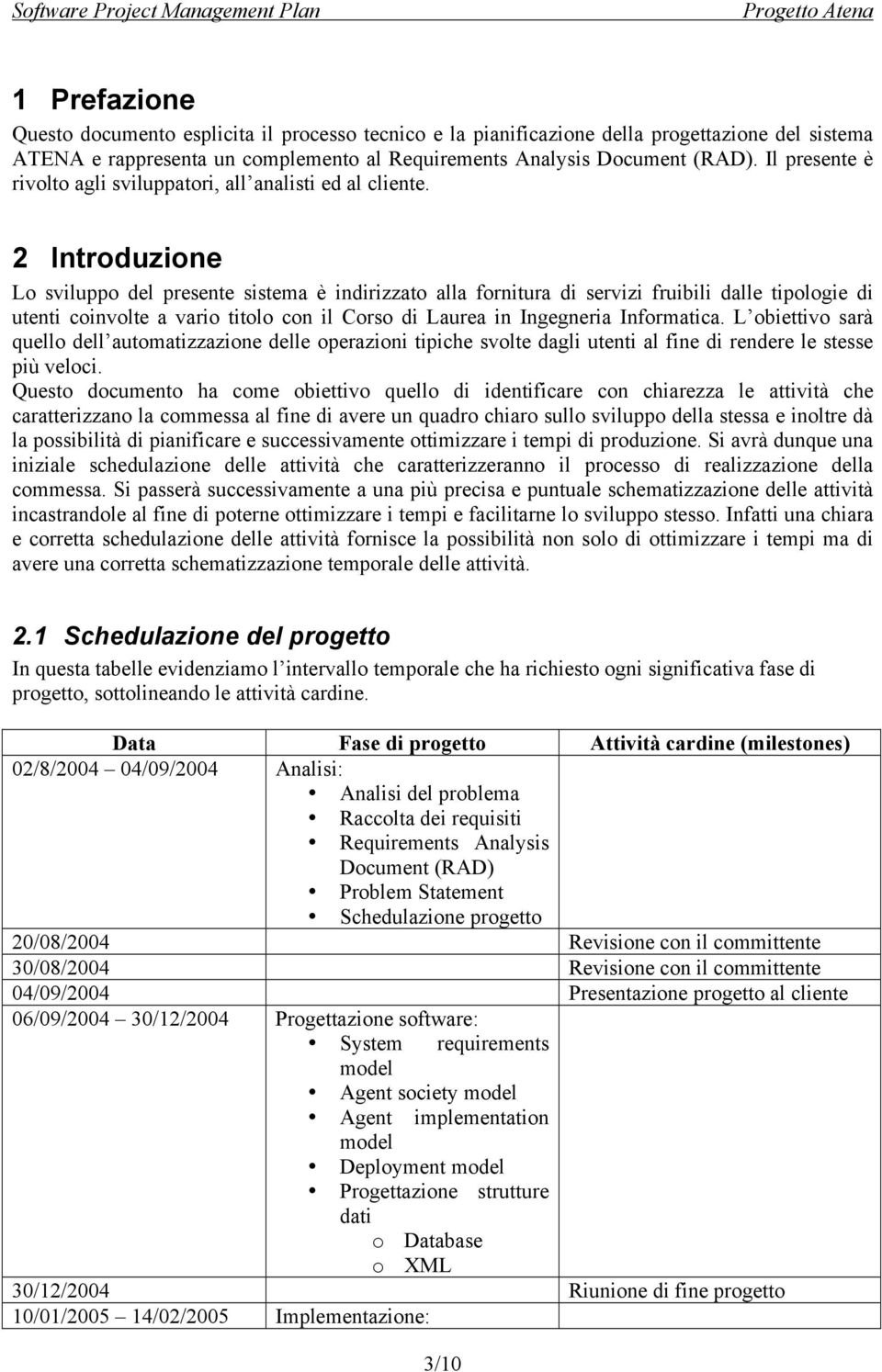 2 Introduzione Lo sviluppo del presente sistema è indirizzato alla fornitura di servizi fruibili dalle tipologie di utenti coinvolte a vario titolo con il Corso di Laurea in Ingegneria Informatica.