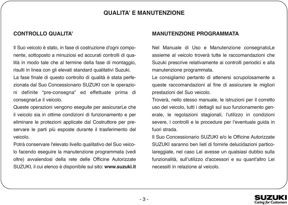 La fase finale di questo controllo di qualità è stata perfezionata dal Suo Concessionario SUZUKI con le operazioni definite pre-consegna ed effettuate prima di consegnarle il veicolo.