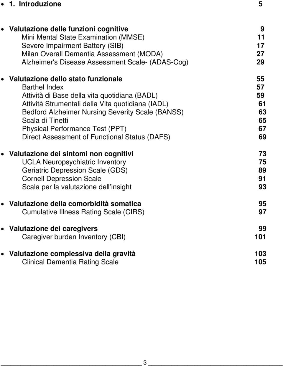 Alzheimer Nursing Severity Scale (BANSS) 63 Scala di Tinetti 65 Physical Performance Test (PPT) 67 Direct Assessment of Functional Status (DAFS) 69 Valutazione dei sintomi non cognitivi 73 UCLA