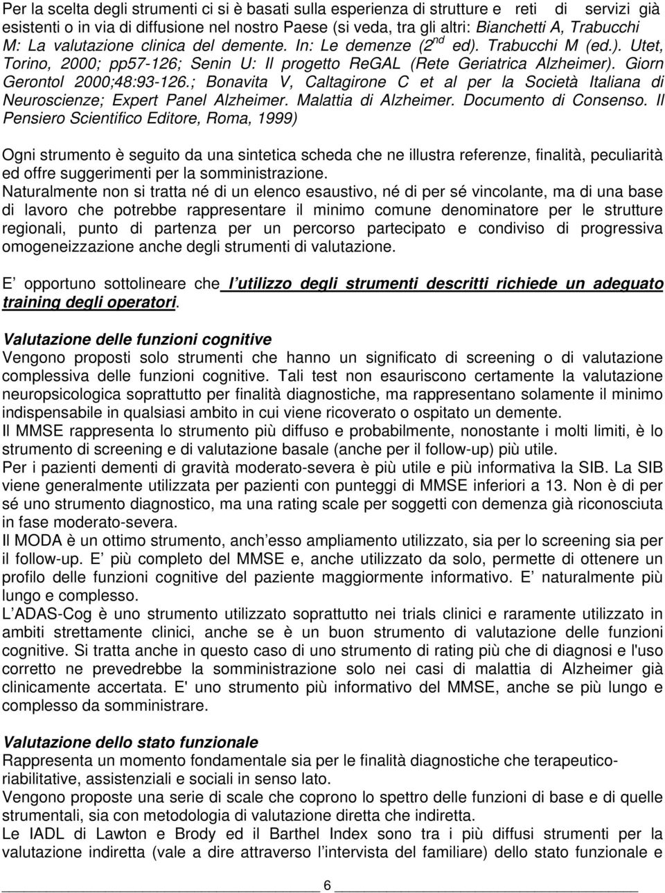 ; Bonavita V, Caltagirone C et al per la Società Italiana di Neuroscienze; Expert Panel Alzheimer. Malattia di Alzheimer. Documento di Consenso.