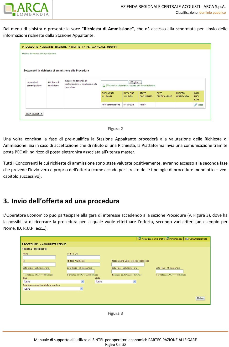 Sia in caso di accettazione che di rifiuto di una Richiesta, la Piattaforma invia una comunicazione tramite posta PEC all indirizzo di posta elettronica associata all utenza master.