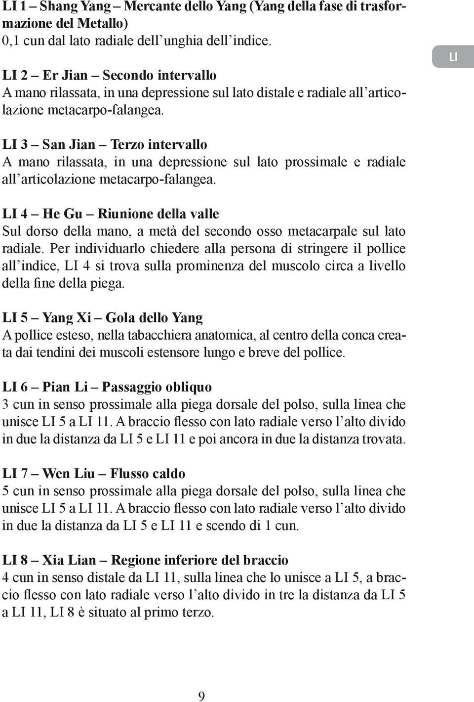 LI LI 3 San Jian Terzo intervallo A mano rilassata, in una depressione sul lato prossimale e radiale all articolazione metacarpo-falangea.