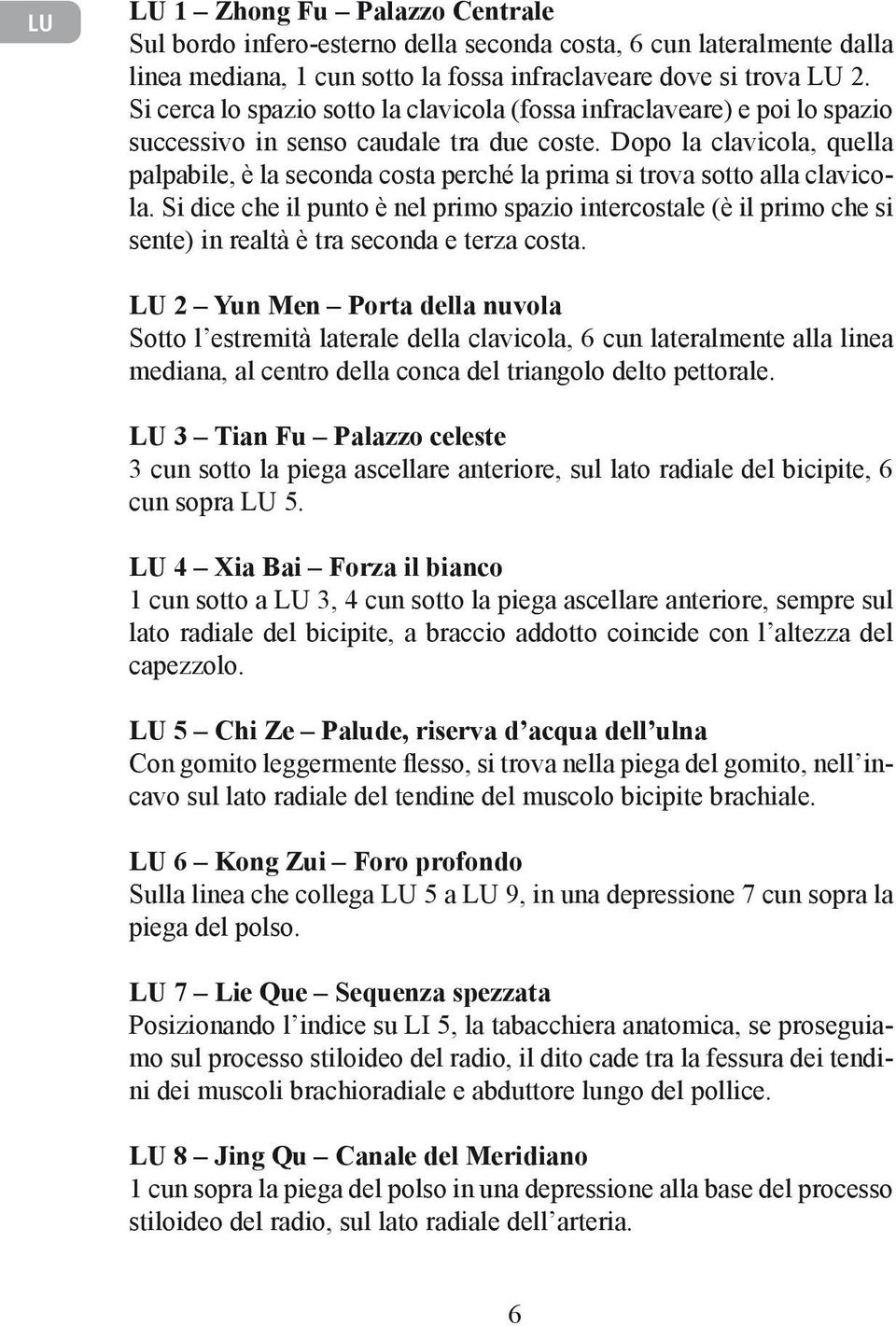 Dopo la clavicola, quella palpabile, è la seconda costa perché la prima si trova sotto alla clavicola.