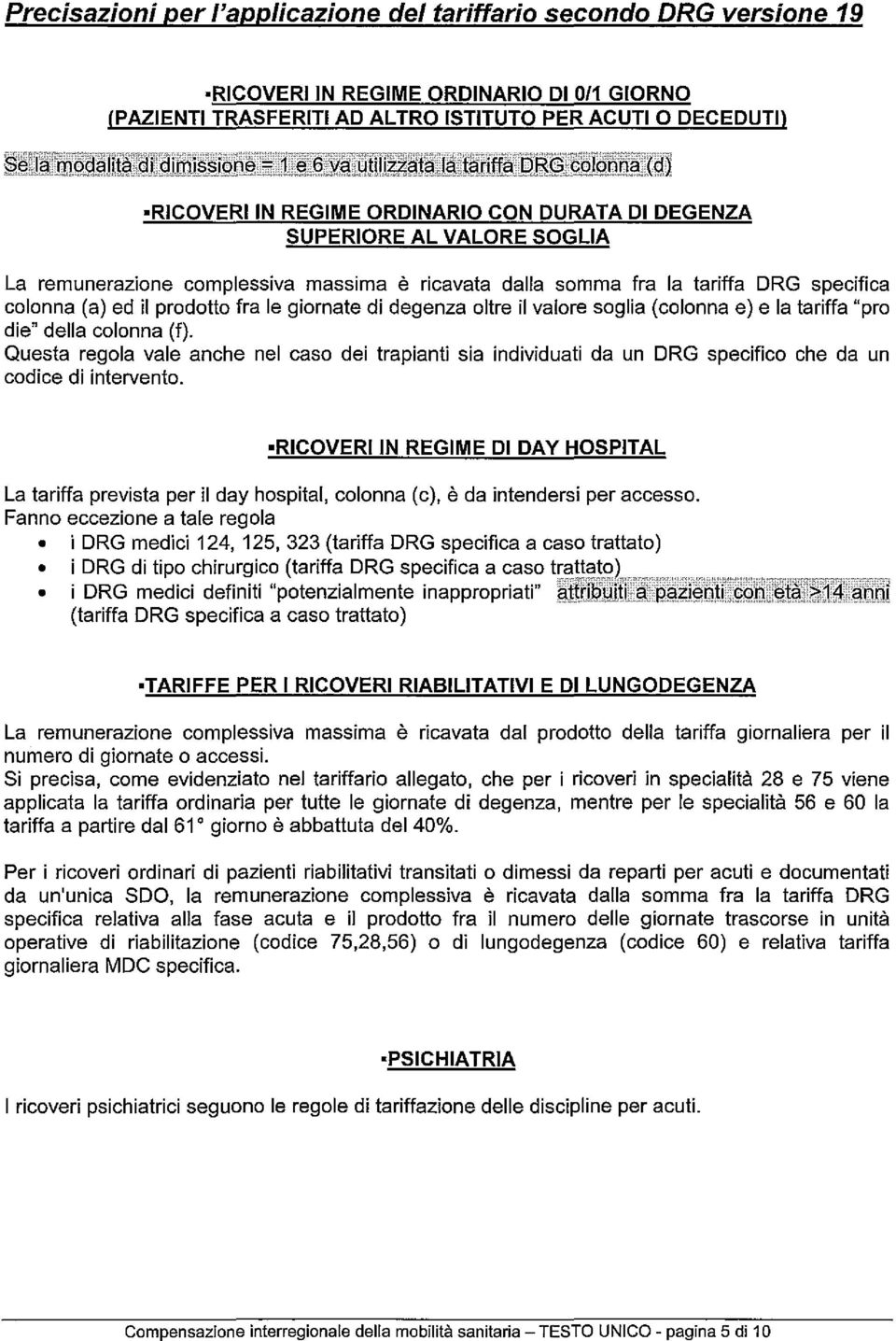 degenza oltre il valore soglia (colonna e) e la tariffa "pro die" della colonna (f). Questa regola vale anche nel caso dei trapianti sia individuati da un DRG specifico che da un codice di intervento.