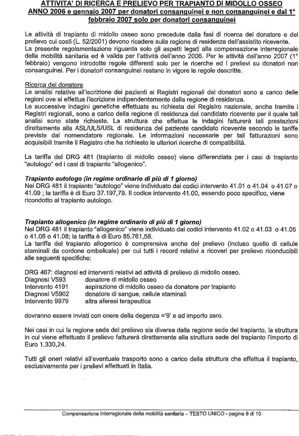 La presente regolamentazione riguarda solo gli aspetti legati alla compensazione interregionale della mobilità sanitaria ed è valida per l'attività dell' 2006.