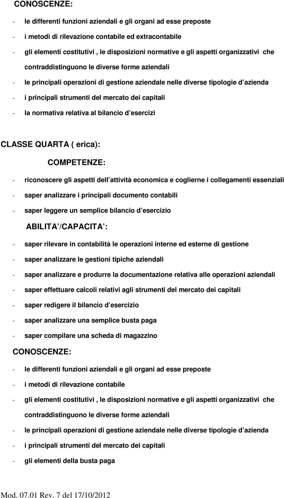 la normativa relativa al bilancio d esercizi CLASSE QUARTA ( erica): COMPETENZE: - riconoscere gli aspetti dell attività economica e coglierne i collegamenti essenziali - saper analizzare i