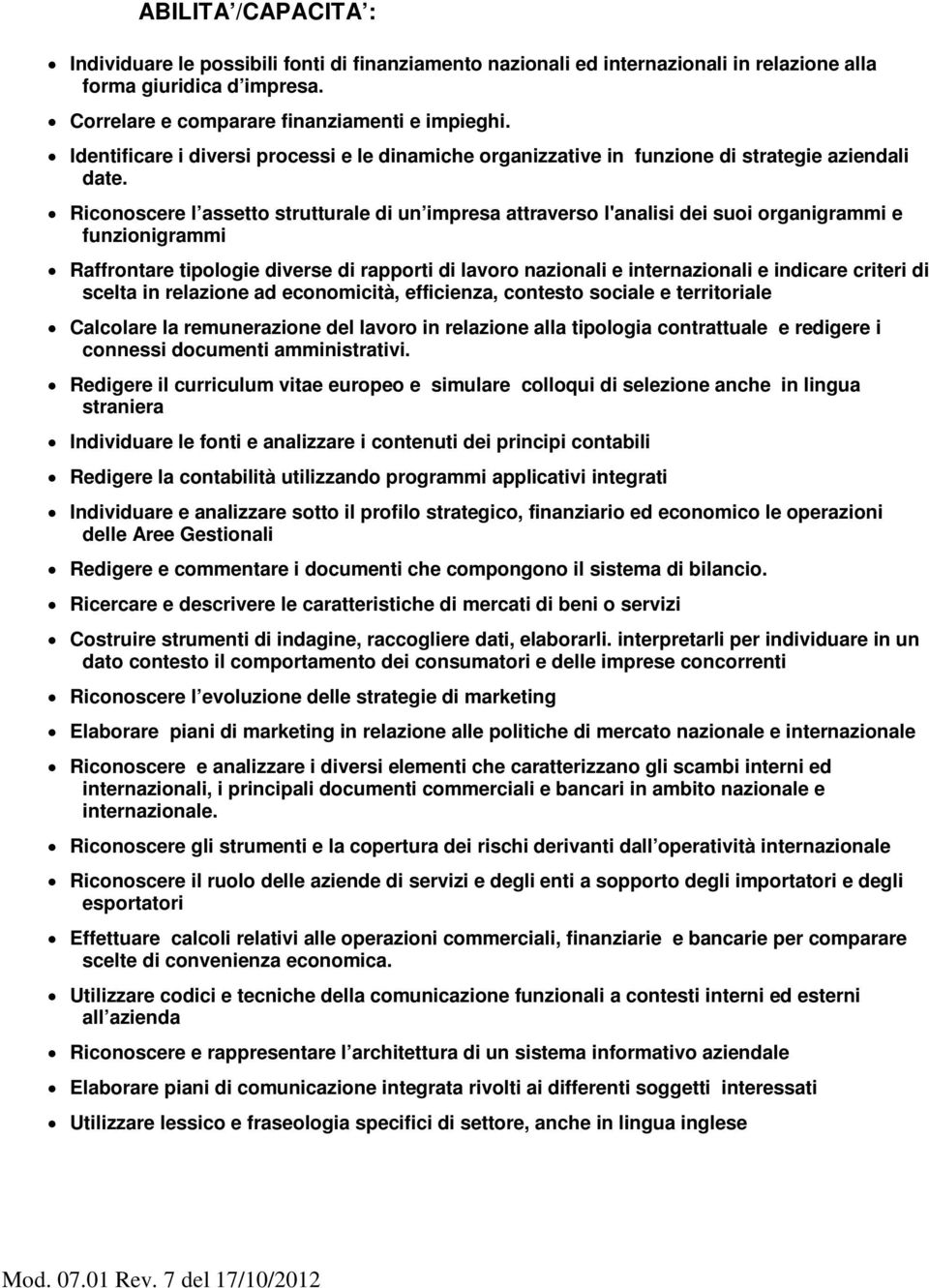 Riconoscere l assetto strutturale di un impresa attraverso l'analisi dei suoi organigrammi e funzionigrammi Raffrontare tipologie diverse di rapporti di lavoro nazionali e internazionali e indicare