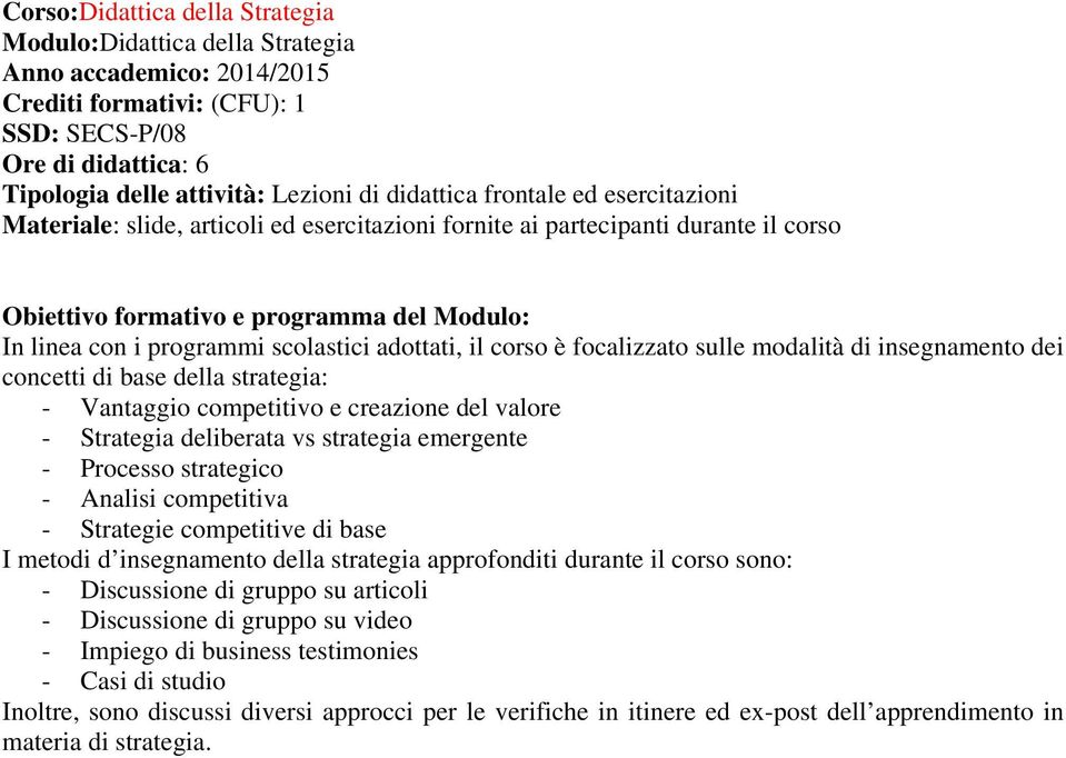 - Vantaggio competitivo e creazione del valore - Strategia deliberata vs strategia emergente - Processo strategico - Analisi competitiva - Strategie competitive di base I metodi d insegnamento della