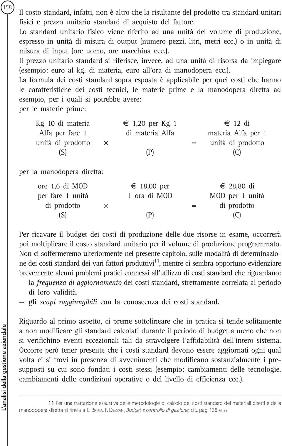 ) o in unità di misura di input (ore uomo, ore macchina ecc.). Il prezzo unitario standard si riferisce, invece, ad una unità di risorsa da impiegare (esempio: euro al kg.