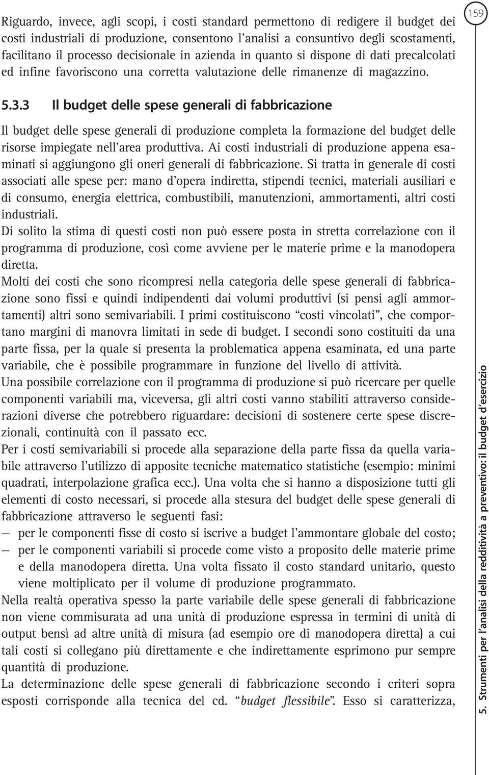 3 Il budget delle spese generali di fabbricazione Il budget delle spese generali di produzione completa la formazione del budget delle risorse impiegate nell area produttiva.