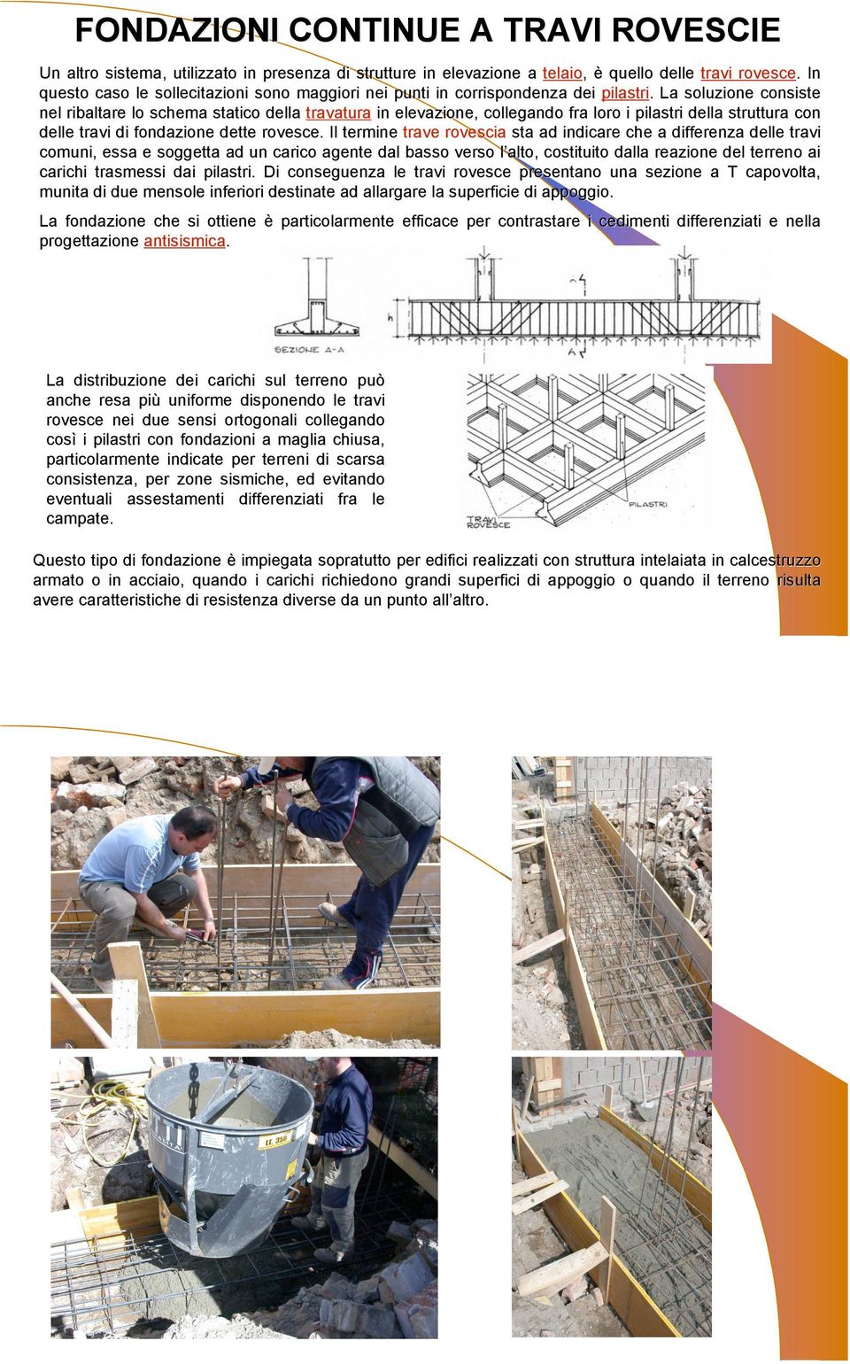 pilastri. La soluzione consiste nel ribaltare lo schema statico della travatura in elevazione, collegando fra loro i pilastri della struttura con delle travi di fondazione dette rovesce.