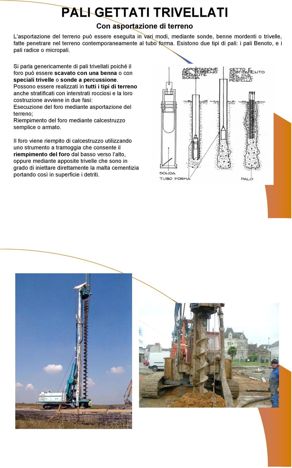 Si parla genericamente di pali trivellati poiché il foro può essere scavato con una benna o con speciali trivelle o sonde a percussione.