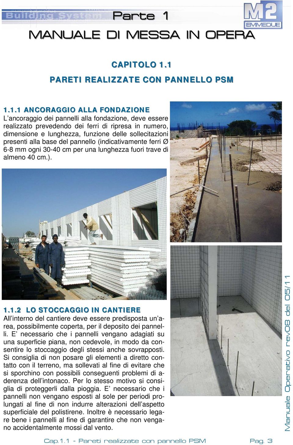 1 PARETI REALIZZATE CON PANNELLO PSM 1.1.1 ANCORAGGIO ALLA FONDAZIONE L ancoraggio dei pannelli alla fondazione, deve essere realizzato prevedendo dei ferri di ripresa in numero, dimensione e