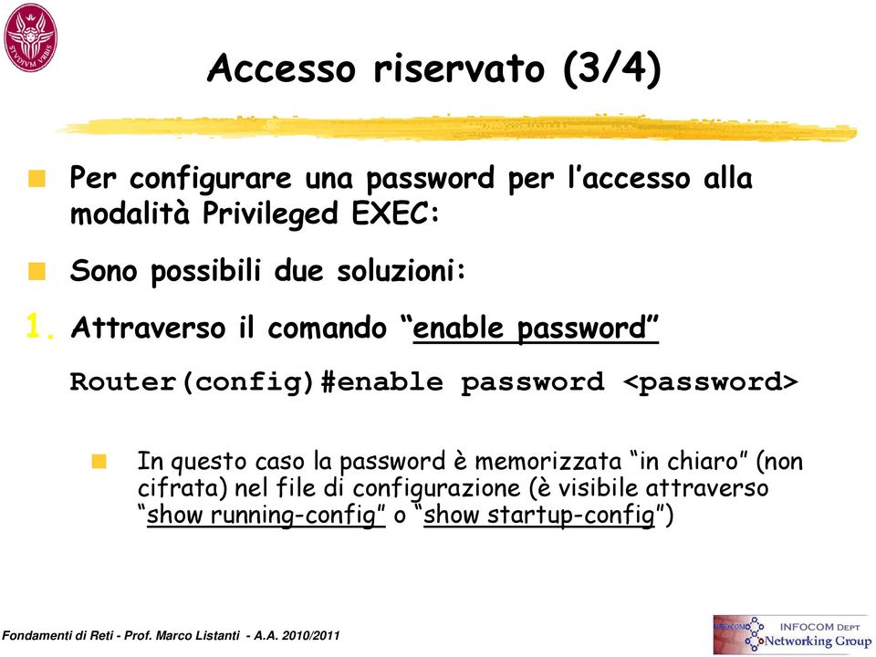 Attraverso il comando enable password Router(config)#enable password <password> In questo