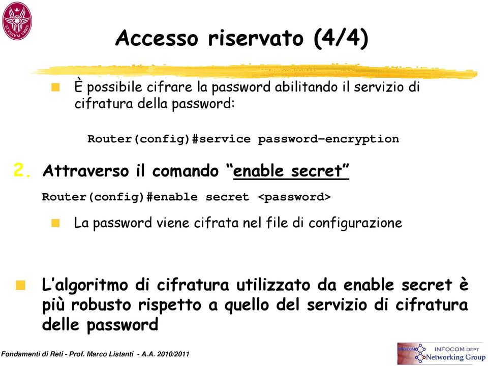Attraverso il comando enable secret Router(config)#enable secret <password> La password viene cifrata