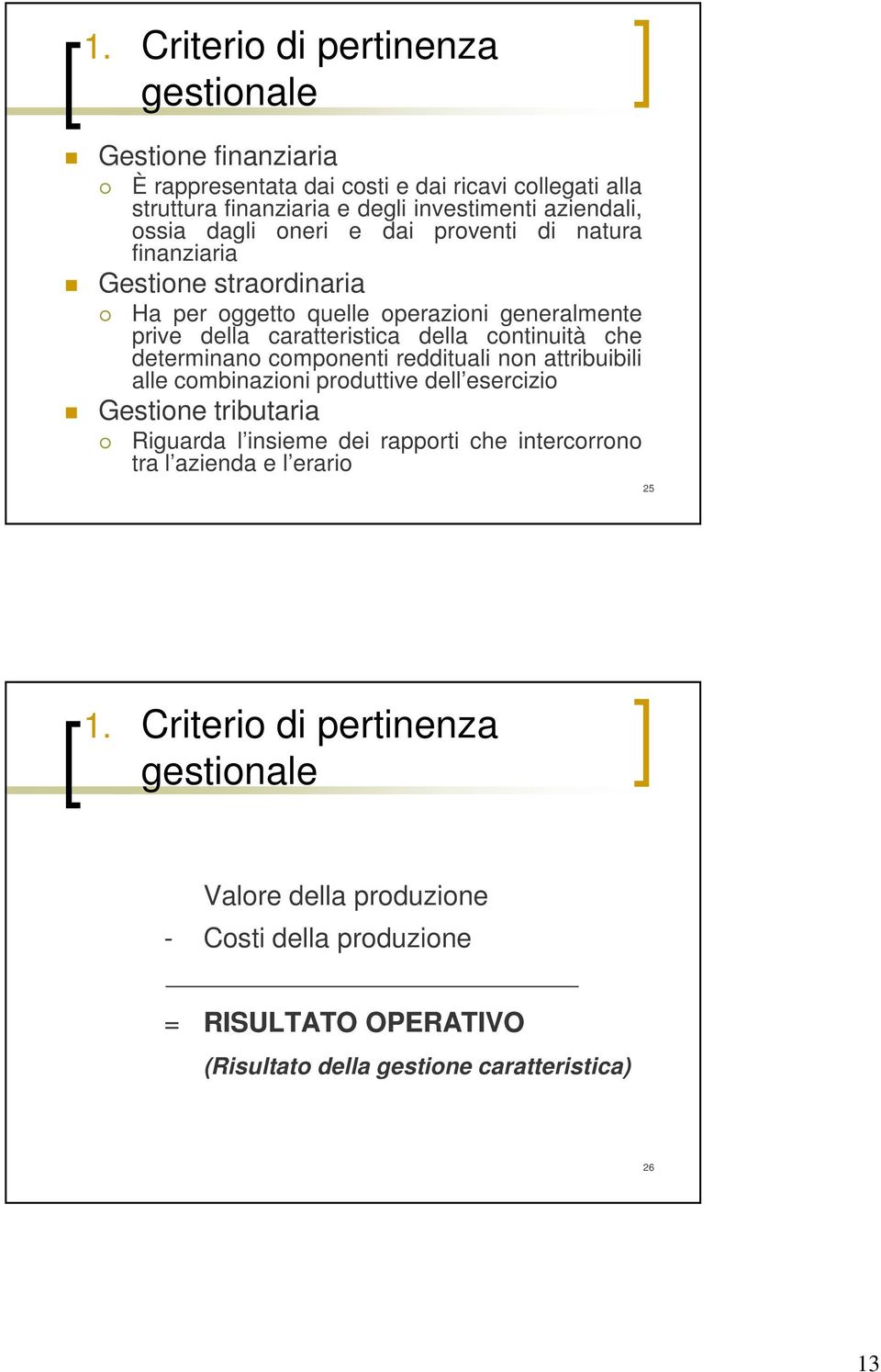 determinano componenti reddituali non attribuibili alle combinazioni produttive dell esercizio Gestione tributaria Riguarda l insieme dei rapporti che intercorrono tra l