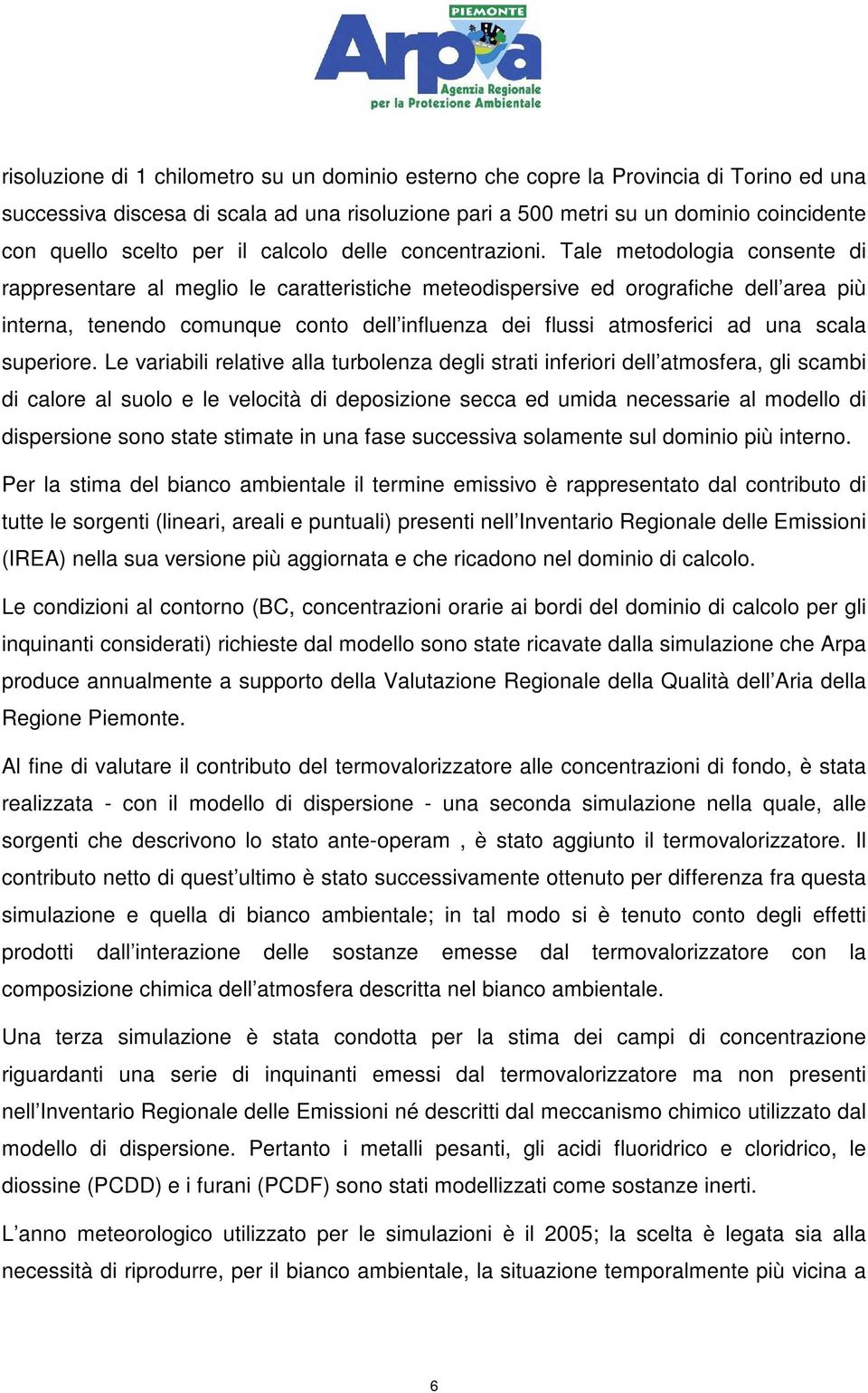 Tale metodologia consente di rappresentare al meglio le caratteristiche meteodispersive ed orografiche dell area più interna, tenendo comunque conto dell influenza dei flussi atmosferici ad una scala