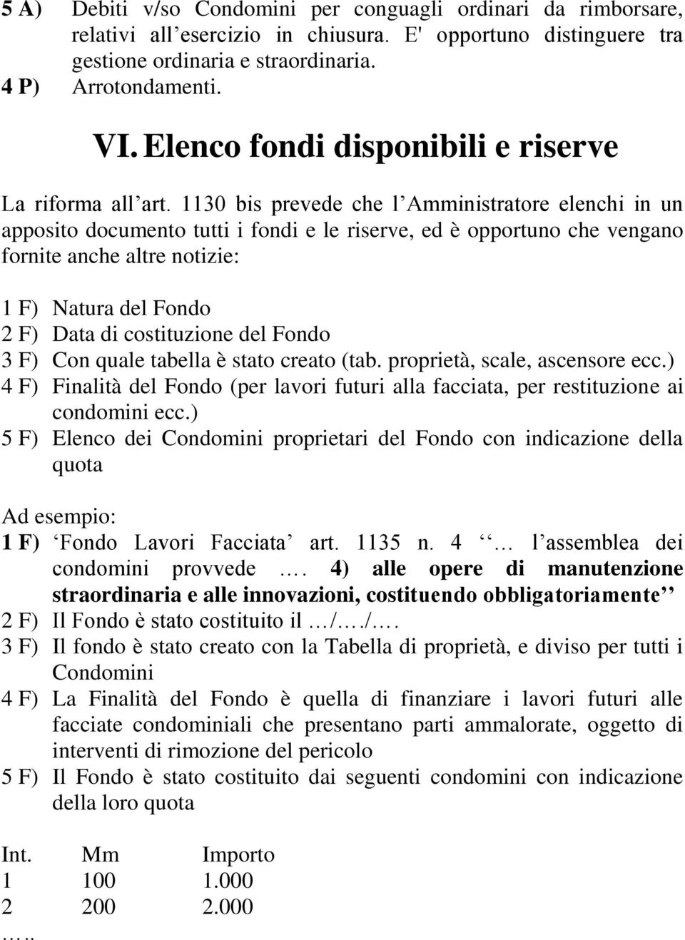 1130 bis prevede che l Amministratore elenchi in un apposito documento tutti i fondi e le riserve, ed è opportuno che vengano fornite anche altre notizie: 1 F) Natura del Fondo 2 F) Data di