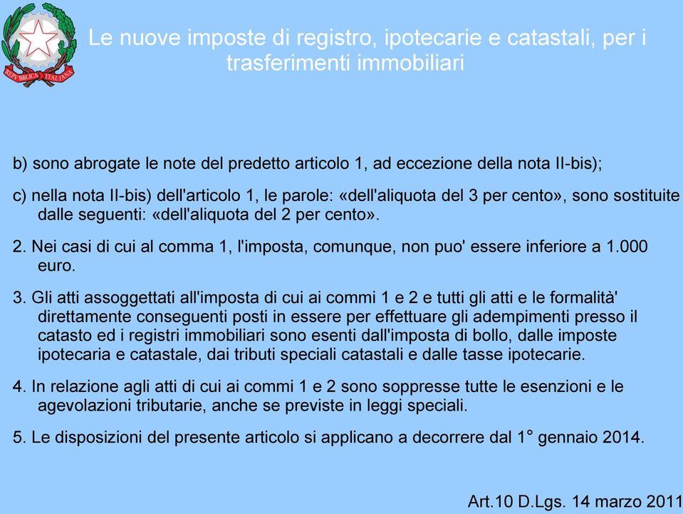 Gli atti assoggettati all'imposta di cui ai commi 1 e 2 e tutti gli atti e le formalità' direttamente conseguenti posti in essere per effettuare gli adempimenti presso il catasto ed i registri